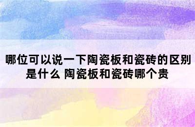 哪位可以说一下陶瓷板和瓷砖的区别是什么 陶瓷板和瓷砖哪个贵